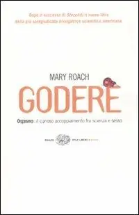 Godere. Orgasmo il curioso accoppiamento tra scienza e sesso Direttamente Dal Produttore