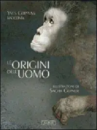 Le origini dell‘uomo. Ediz. illustrata Ultima Occasione
