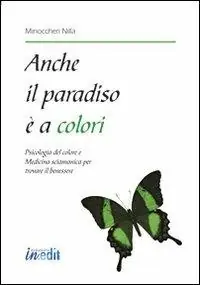 Anche il paradiso è a colori. Psicologia del colore e medicina sciamanica per trovare il benessere Ultimissimo Modello