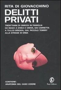 Delitti privati. Trent‘anni di omicidi in famiglia da Maso a Erika e Omar, dai Carretta a Tullio Brigida, dal piccolo Tommy alla strage di Erba Super Prezzo