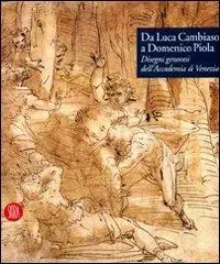 Da Luca Cambiaso a Domenico Piola. Disegni genovesi dell‘Accademia di Venezia. Ediz. illustrata Ultimissimo Modello