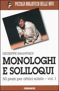 Novità Monologhi e soliloqui. 50 pezzi per attrici soliste. Vol. 1