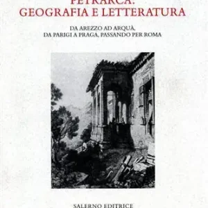 Petrarca geografia e letteratura. Da Arezzo ad Arquà, da Parigi a Praga, passando per Roma Compra Adesso