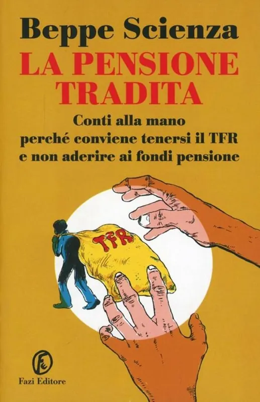 La pensione tradita. Conti alla mano, perché conviene tenersi il TFR e non aderire ai fondi pensione Pagamento Sicuro