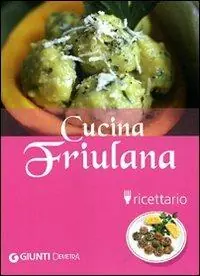 Cucina friulana. Ricettario. Ediz. illustrata Acquista Ora