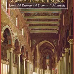 Gioirono al vedere il Signore. Icone del risorto nel Duomo di Monreale Nuova Collezione