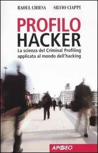 Profilo hacker. La scienza del criminal profiling applicata al mondo dell‘hacking Super Prezzo