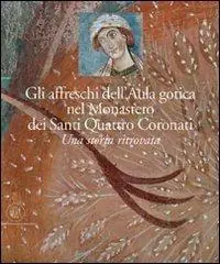 Spedito Oggi Gli affreschi dell‘Aula Gotica del monastero dei Santi Quattro Coronati. Una storia ritrovata. Ediz. illustrata