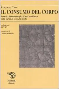 Il consumo del corpo. Esercizi fenomenologici di uno psichiatra sulla carne, il sesso, la morte Popolare