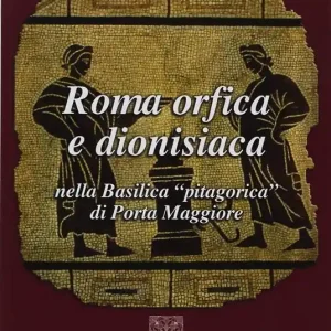 Roma orfica e dionisiaca nella basilica pitagorica di Porta Maggiore Bestseller