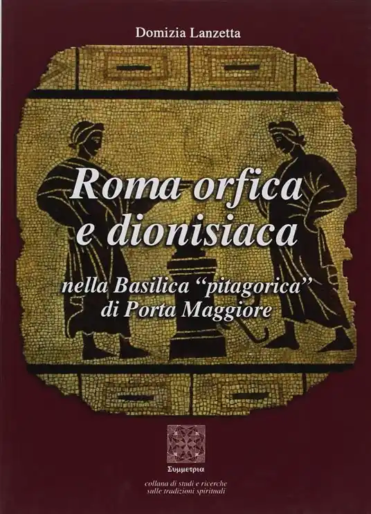 Roma orfica e dionisiaca nella basilica pitagorica di Porta Maggiore Bestseller