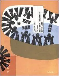 Gli anni dello stile industriale 1948-1965. Immagine e politica culturale nella grande impresa italiana. Ediz. illustrata Ultimissimo Modello