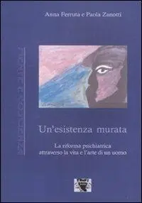 Un‘ esistenza murata. La riforma psichiatrica attraverso la vita e l‘arte di un uomo Ultima Occasione