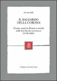 Il baluardo della corona. Guerra, esercito, finanze e società nella Lombardia seicentesca Prezzo Conveniente