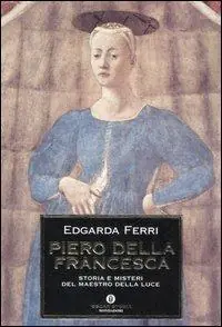 Must-Have Piero della Francesca. Storia e misteri del maestro della luce