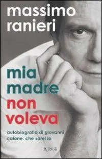 Bestseller Mia madre non voleva. Autobiografia di Giovanni Calone. Che sarei io