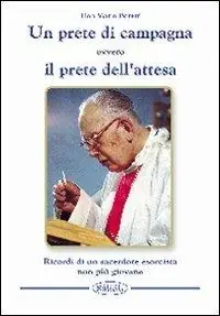 Offerta Speciale Un prete di campagna ovvero il prete dell‘attesa. Ricordi di un sacerdote esorcista non più giovane