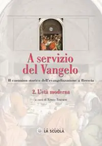 A servizio del Vangelo. Il cammino storico dell‘evangelizzazione a Brescia. Vol. 2 L‘età moderna Ultimissimo Modello