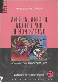 Angela, angelo, angelo mio io non sapevo. Romanzo con pianoforte jazz. Con CD Audio Acquista Ora