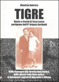 Tigre. Diario e ricordi di Terzo Larice partigiano dell‘8° brigata Garibaldi. Dalla Romagna alla Foresta Amazzonica, dalla guerra partigiana... Economico