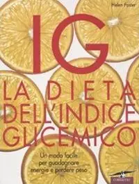Occasione Imperdibile IG. La dieta dell‘indice glicemico. Un modo facile per guadagnare energie e perdere peso