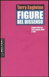 Figure del dissenso. Saggi critici su Fish, Spivak, Zizek e altri Quantità Limitata