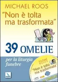 «Non è tolta ma trasformata». 39 omelie per la liturgia funebre. Con CD-ROM Spedizione Espresso