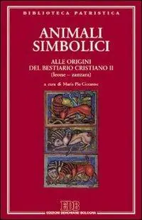 Animali simbolici. Alle origini del Bestiario cristiano (Leone-Zanzara). Vol. 2 Più Venduto