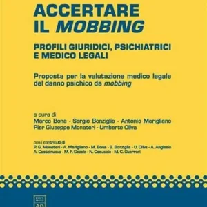 Accertare il mobbing. Profili giuridici, psichiatrici e medico legali. Proposta per la valutazione medico legale del danno psichico da mobbing Compra Oggi Stesso
