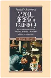 Napoli... Serenata calibro 9. Storia e immagini della camorra tra cinema, sceneggiata e neomelodici Nuovo Arrivo