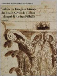 Gabinetto disegni e stampe dei musei civici di Vicenza. I disegni di Andrea Palladio. Ediz. illustrata Ordina Subito