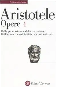 Esclusivo Opere. Vol. 4 Della generazione e della corruzione-Dell‘Anima-Piccoli trattati di storia naturale