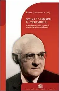 Consegna Rapida Solo l‘amore è credibile. Una rilettura dell‘opera di Hans Urs von Balthasar