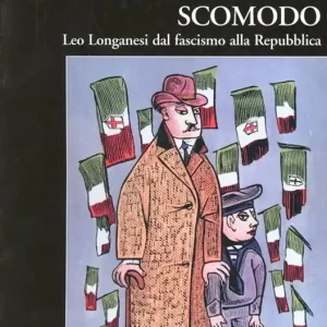 Non Perdere Un conservatore scomodo. Leo Longanesi dal fascismo alla Repubblica