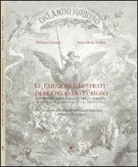 Le edizioni illustrate dell‘Orlando Furioso. Repertorio bibliografico delle edizioni in lingua italiana dal XVI al XIX secolo. Ediz. illustrata Direttamente Dal Produttore