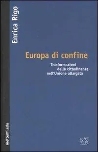 Europa di confine. Trasformazioni della cittadinanza nell‘Unione allargata Consegna Rapida