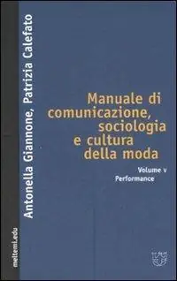 Super Prezzo Manuale di comunicazione, sociologia e cultura della moda. Vol. 5 Performance.