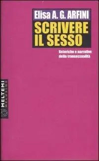 Scrivere il sesso. Retoriche e narrative della transessualità Più Venduto