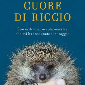Cuore di riccio. Storia di una piccola maestra che mi ha insegnato il coraggio Compra Online