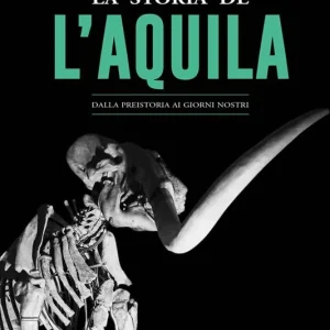 La storia de L‘Aquila. Dalla preistoria ai giorni nostri Compra Oggi Stesso