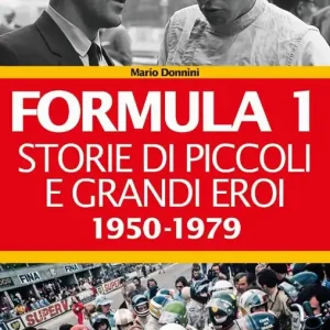 Ultime Pezzi Formula 1. Storie di piccoli e grandi eroi 1950-1979