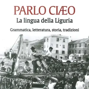Parlo Ciaeo. La lingua della Liguria. Grammatica, letteratura, storia, tradizioni Acquista Ora