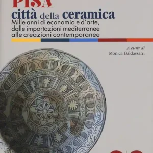 Promo Stagionale Pisa città della ceramica. Mille anni di economia e d’arte, dalle importazioni mediterranee alle creazioni contemporanee. Ediz. a colori