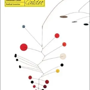 Ultime Pezzi Alexander Calder. Radical inventor. Ediz. a colori