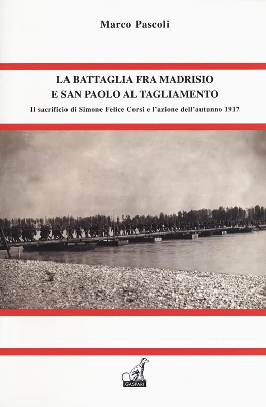 Quantità Limitata La battaglia fra Madrisio e San Paolo al Tagliamento. Il sacrificio di Simone Corsi e l‘azione dell‘autunno 1917