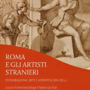 Roma e gli artisti stranieri. Integrazione, reti e identità (XVI-XX s.) Compra Adesso