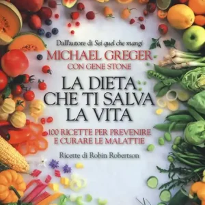 La dieta che ti salva la vita. 100 ricette per prevenire e curare le malattie Acquista Ora