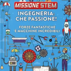 Promo Stagionale Ingegneria che passione! Forze fantastiche e macchine incredibili. Missione Stem. Ediz. a colori