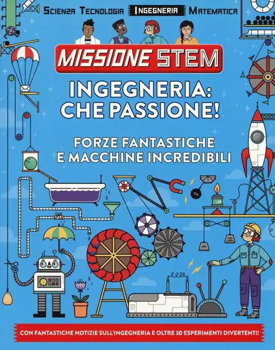 Promo Stagionale Ingegneria che passione! Forze fantastiche e macchine incredibili. Missione Stem. Ediz. a colori