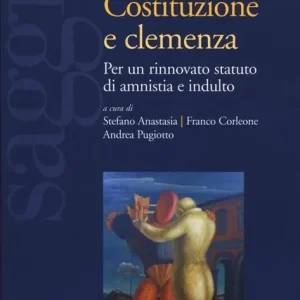 Costituzione e clemenza. Per un rinnovato statuto di amnistia e indulto Miglior Prezzo